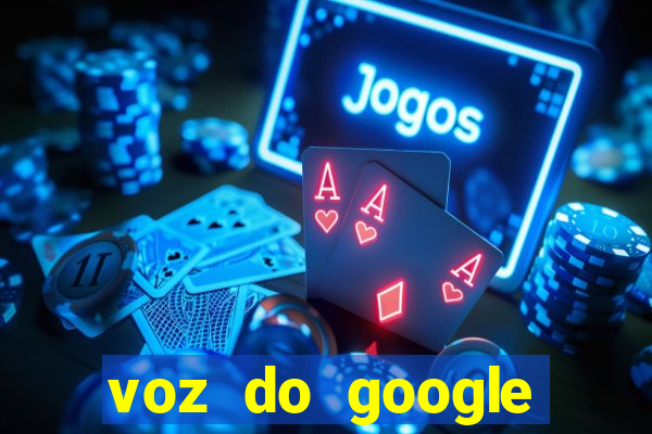 voz do google tradutor homem